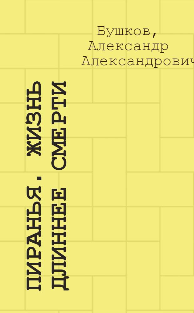 Пиранья. Жизнь длиннее смерти : роман