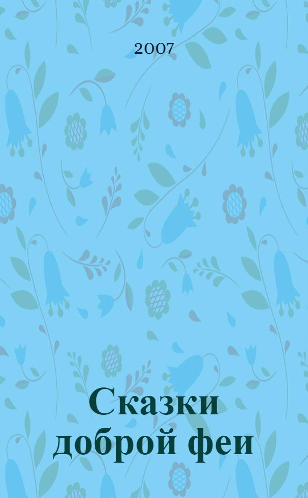 Сказки доброй феи : для дошкольного и младшего школьного возраста
