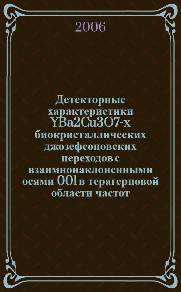 Детекторные характеристики YBa2Cu3O7-x биокристаллических джозефсоновских переходов с взаимнонаклоненными осями [001] в терагерцовой области частот : автореф. дис. на соиск. учен. степ. канд. физ.-мат. наук : специальность 01.04.01 <Приборы и методы эксперим. физики>