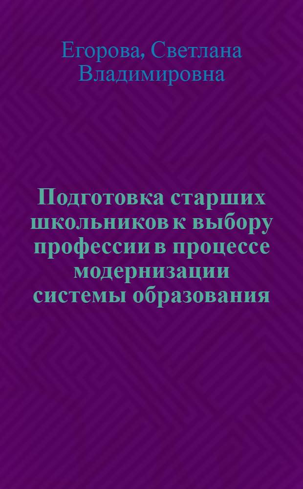 Подготовка старших школьников к выбору профессии в процессе модернизации системы образования : (на примере изучения естественно-математических дисциплин)