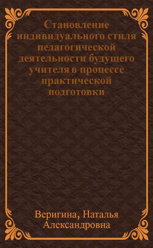 Становление индивидуального стиля педагогической деятельности будущего учителя в процессе практической подготовки : автореф. дис. на соиск. учен. степ. канд. пед. наук : специальность 13.00.08 <Теория и методика проф. образования>