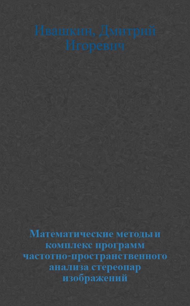 Математические методы и комплекс программ частотно-пространственного анализа стереопар изображений : автореф. дис. на соиск. учен. степ. канд. техн. наук : специальность 05.13.18 <Мат. моделирование, числ. методы и комплексы программ>