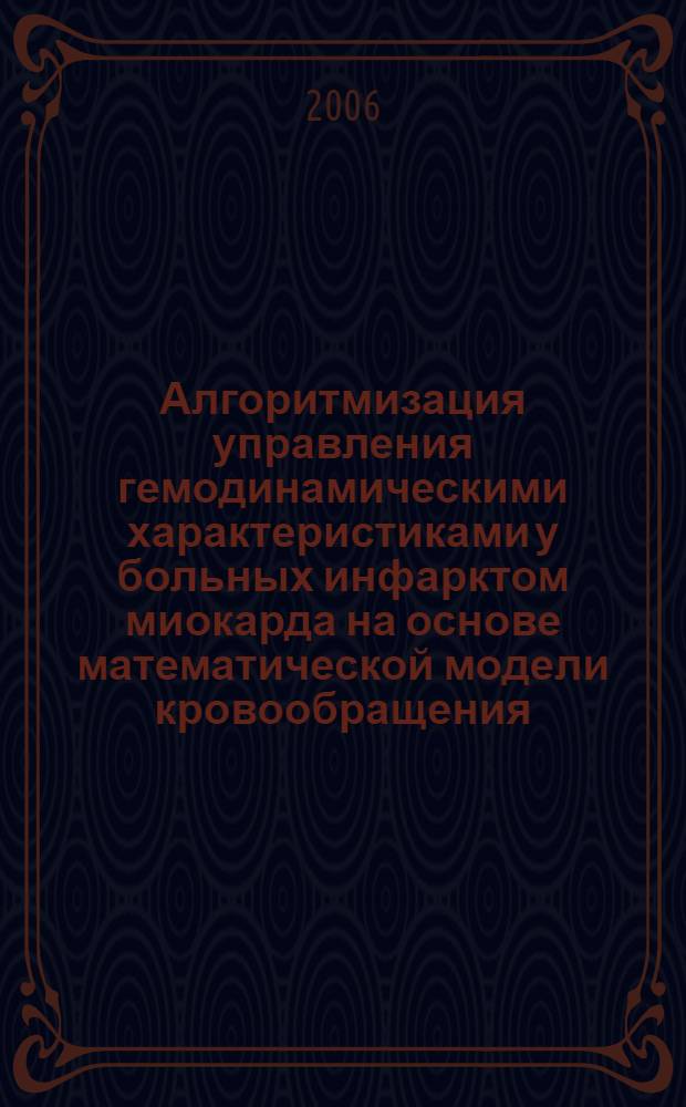 Алгоритмизация управления гемодинамическими характеристиками у больных инфарктом миокарда на основе математической модели кровообращения : автореф. дис. на соиск. учен. степ. канд. техн. наук : специальность 05.13.01 <Систем. анализ, упр. и обраб. информ.>