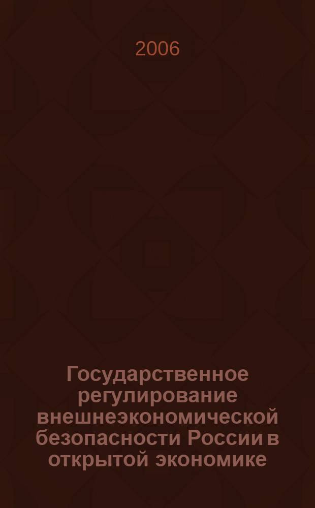 Государственное регулирование внешнеэкономической безопасности России в открытой экономике : автореф. дис. на соиск. учен. степ. канд. экон. наук : специальность 08.00.14 <Мировая экономика>