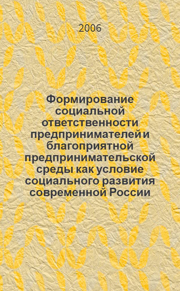 Формирование социальной ответственности предпринимателей и благоприятной предпринимательской среды как условие социального развития современной России : автореф. дис. на соиск. учен. степ. д-ра экон. наук : специальность 08.00.05 <Экономика и упр. нар. хоз-вом>