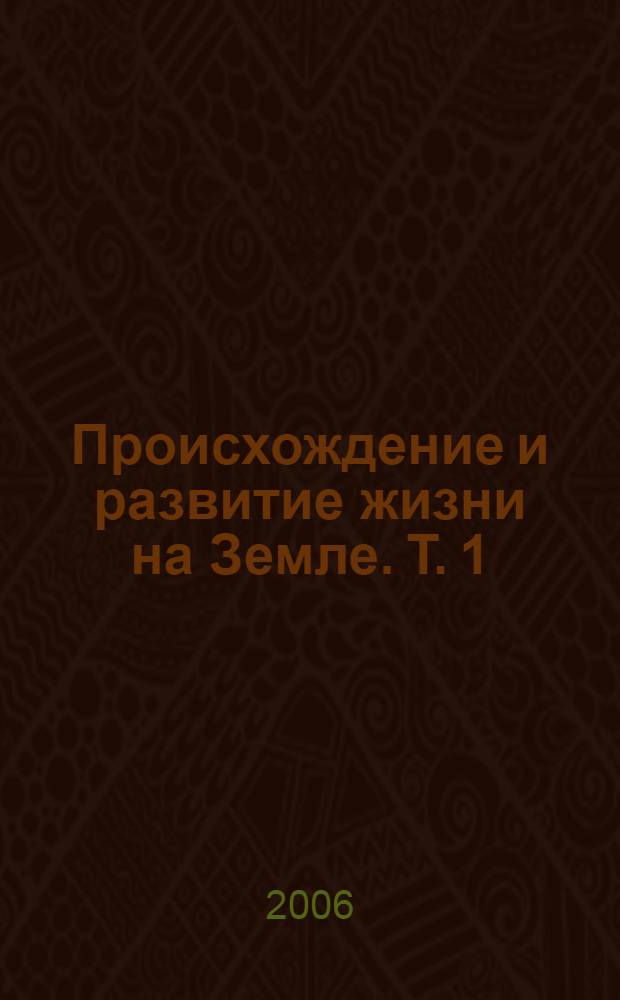 Происхождение и развитие жизни на Земле. Т. 1