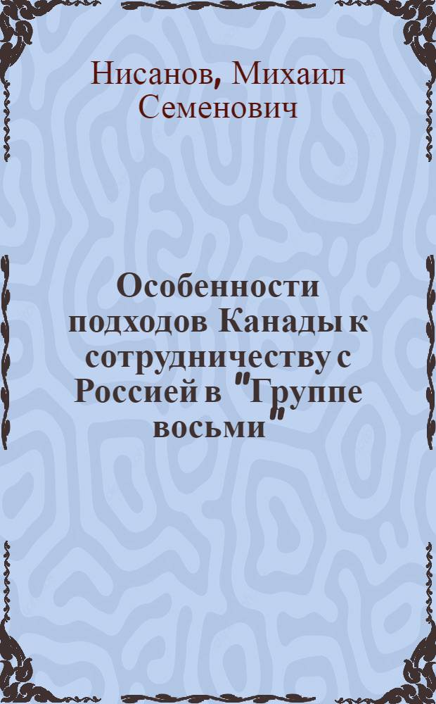 Особенности подходов Канады к сотрудничеству с Россией в "Группе восьми" : (политологический анализ) : автореф. дис. на соиск. учен. степ. канд. полит. наук : специальность 23.00.04 <Полит. проблемы междунар. отношений и глобал. развития>