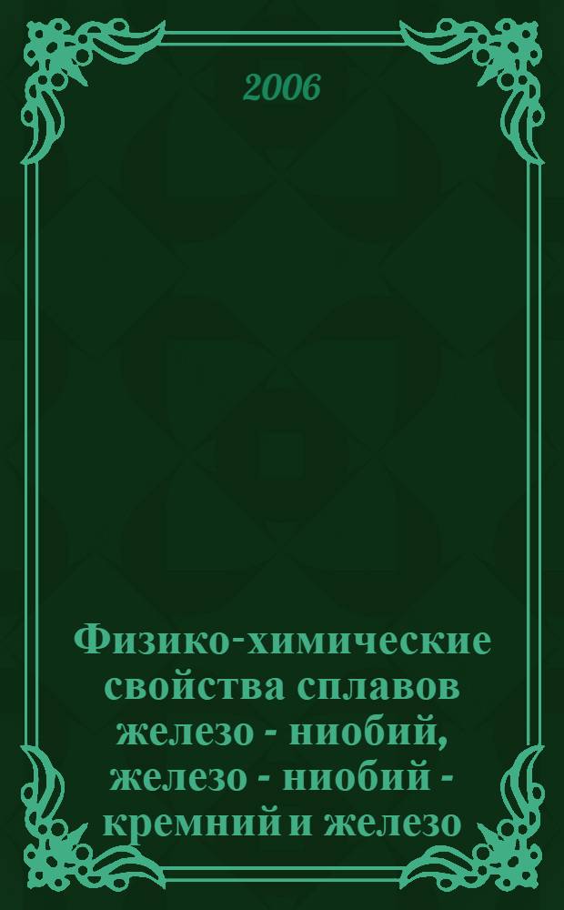 Физико-химические свойства сплавов железо - ниобий, железо - ниобий - кремний и железо - ниобий - алюминий : автореф. дис. на соиск. учен. степ. канд. хим. наук : специальность 02.00.04 <Физ. химия>