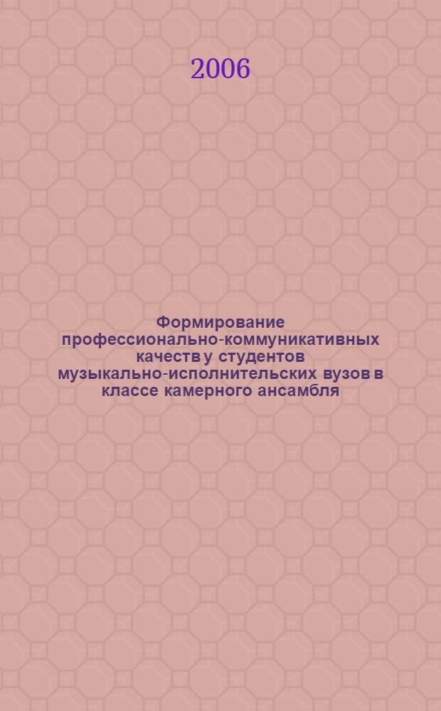 Формирование профессионально-коммуникативных качеств у студентов музыкально-исполнительских вузов в классе камерного ансамбля : автореф. дис. на соиск. учен. степ. канд. пед. наук : специальность 13.00.08 <Теория и методика проф. образования>