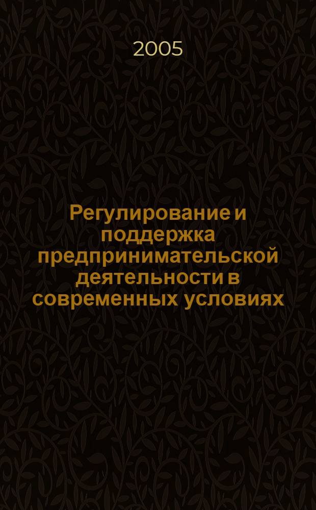 Регулирование и поддержка предпринимательской деятельности в современных условиях : автореферат диссертации на соискание ученой степени к.э.н. : специальность 08.00.05