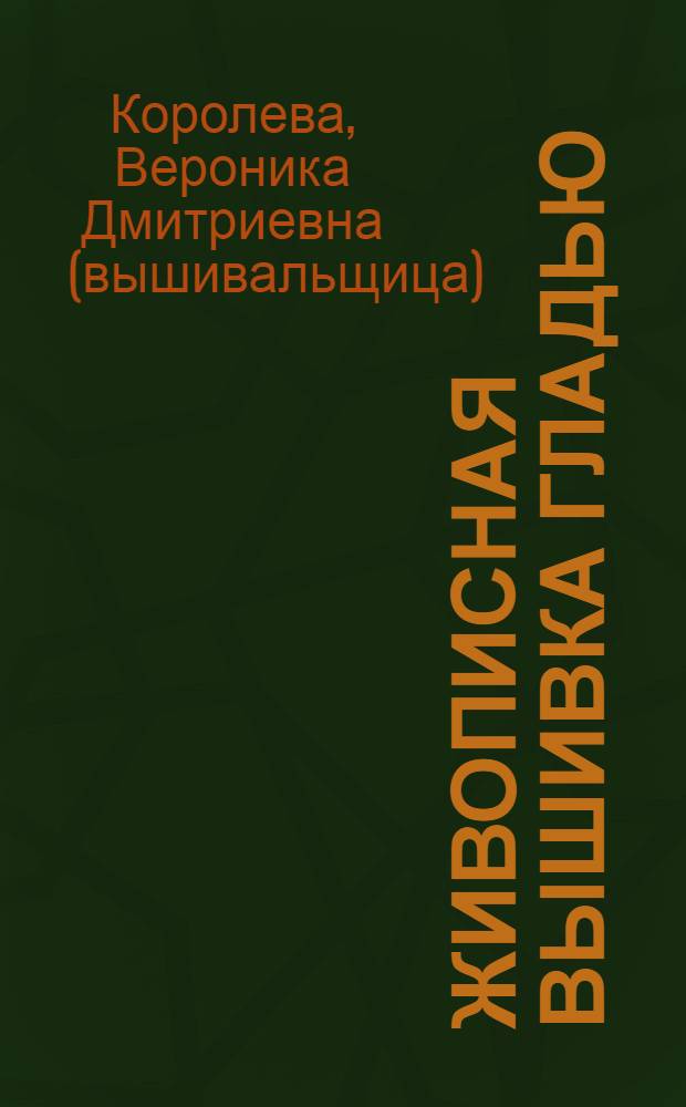 Живописная вышивка гладью : цветы и плоды : основы живописной вышивки. Техника выполнения атласной глади. Вышивка цветов и плодов. Вышивка композиций