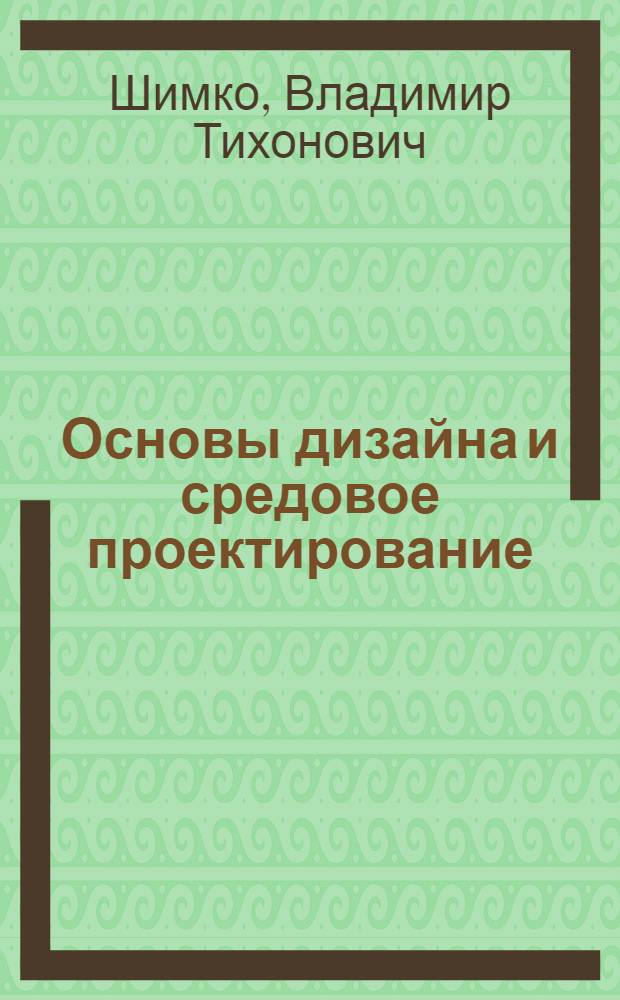 Основы дизайна и средовое проектирование : учебное пособие для средних специальных учебных заведений архитектурного профиля