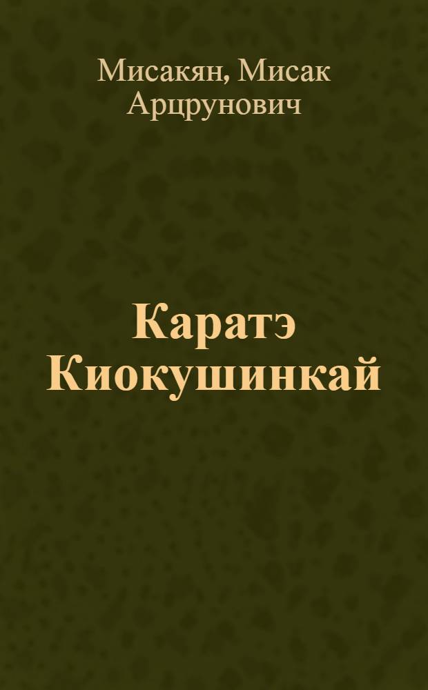 Каратэ Киокушинкай : самоучитель : отточенная техника, предельная мощь и эффективность приемов