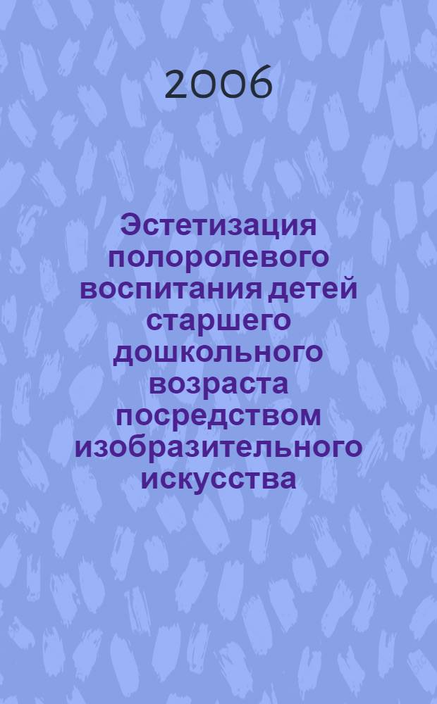Эстетизация полоролевого воспитания детей старшего дошкольного возраста посредством изобразительного искусства : монография