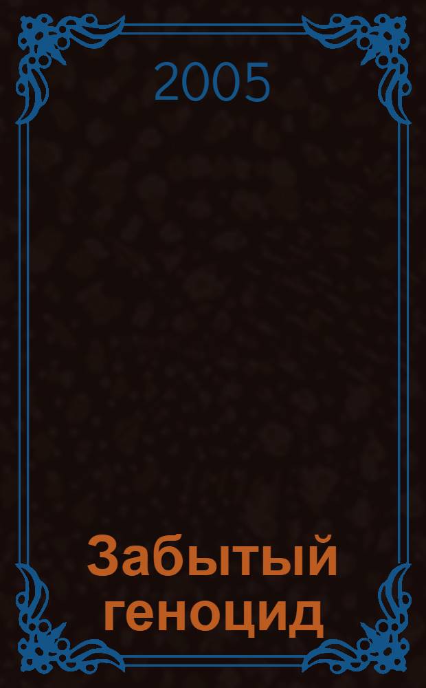 Забытый геноцид : памяти невинных жертв геноцида против азербайджанского народа в 1987-1994 годах