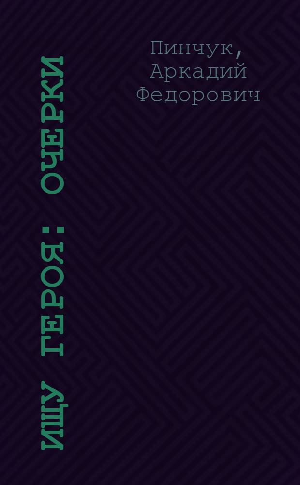 Ищу героя : очерки
