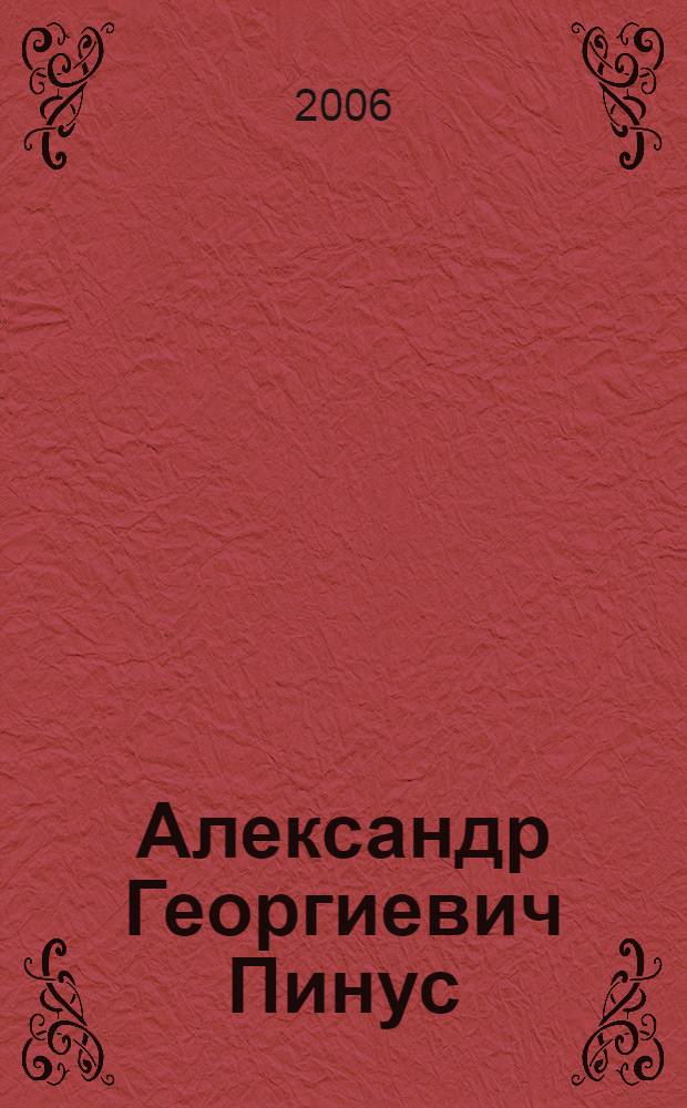 Александр Георгиевич Пинус : юбилейный библиографический указатель : книги, диссертации, статьи и другие работы за 1971-2006 гг