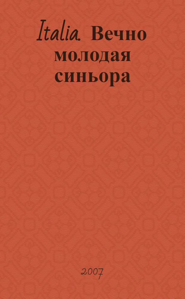 Italia. Вечно молодая синьора : Benvenuti в страну моды, спагетти, футбола и прекрасного настроения!
