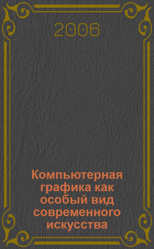 Компьютерная графика как особый вид современного искусства : автореф. дис. на соиск. учен. степ. канд. искусствоведения : специальность 17.00.04 <Изобр. и декоратив.-прикладное искусство и архитектура>