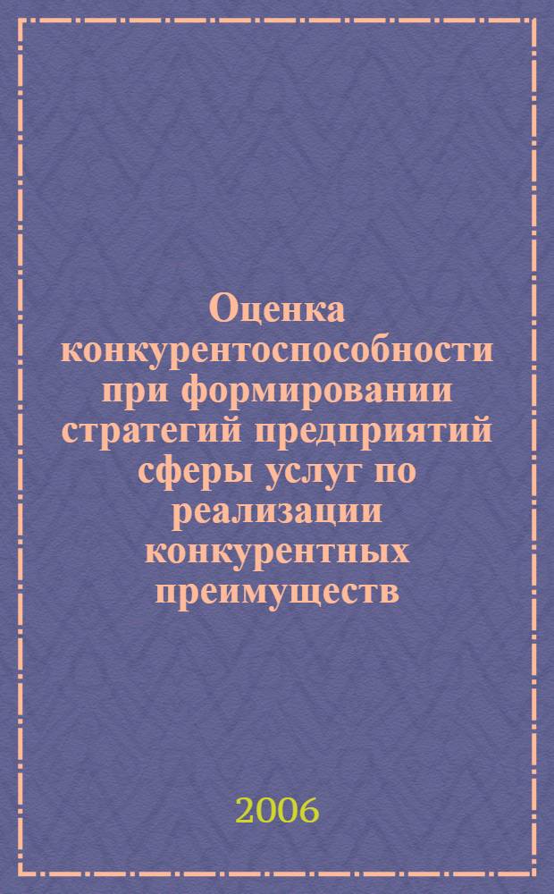 Оценка конкурентоспособности при формировании стратегий предприятий сферы услуг по реализации конкурентных преимуществ : автореф. дис. на соиск. учен. степ. канд. экон. наук : специальность 08.00.05 <Экономика и упр. нар. хоз-вом>