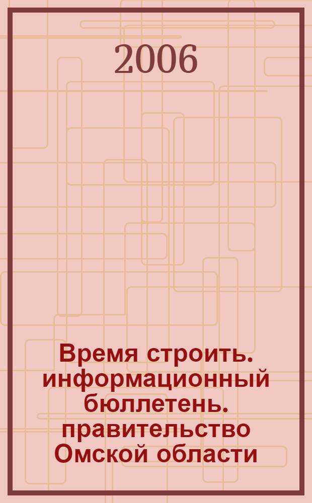 Время строить. информационный бюллетень. правительство Омской области: три года работы