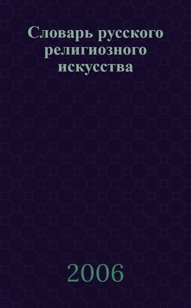 Словарь русского религиозного искусства : терминология и иконография