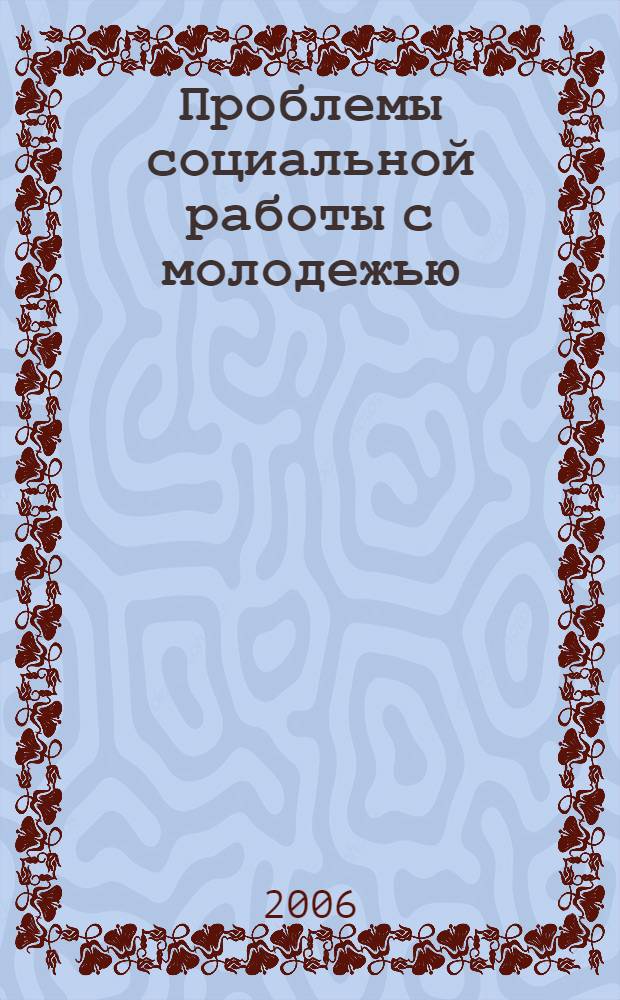 Проблемы социальной работы с молодежью : учебно-методическое пособие