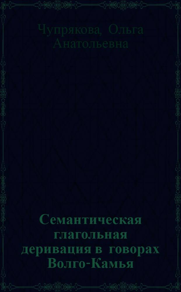 Семантическая глагольная деривация в говорах Волго-Камья : автореф. дис. на соиск. учен. степ. канд. филол. наук : специальность 10.02.01 <Рус. яз.>