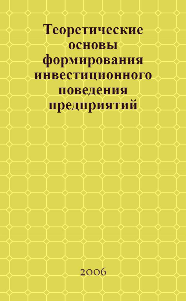 Теоретические основы формирования инвестиционного поведения предприятий : автореф. дис. на соиск. учен. степ. д-ра экон. наук : специальность 08.00.05 <Экономика и упр. нар. хоз-вом>