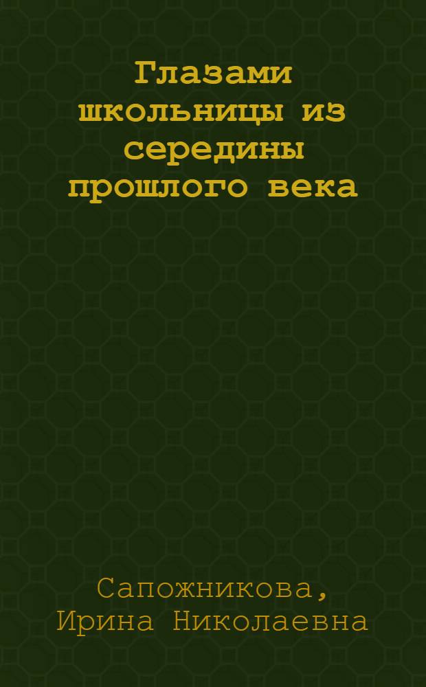 Глазами школьницы из середины прошлого века : повесть