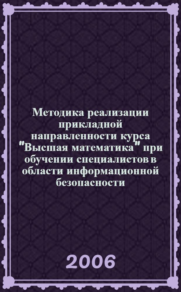 Методика реализации прикладной направленности курса "Высшая математика" при обучении специалистов в области информационной безопасности : (на материале теории вероятностей и математической статистики) : автореф. дис. на соиск. учен. степ. канд. пед. наук : специальность 13.00.02 <Теория и методика обучения и воспитания>
