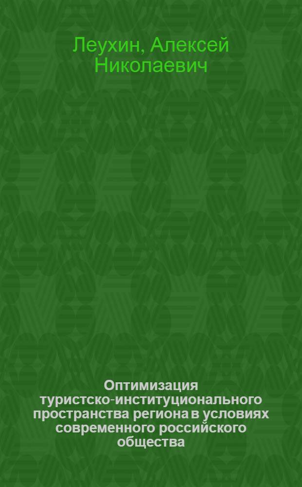 Оптимизация туристско-институционального пространства региона в условиях современного российского общества : (на примере Астраханской области) : автореф. дис. на соиск. учен. степ. канд. социол. наук : специальность 22.00.04 <Соц. структура, соц. ин-ты и процессы>