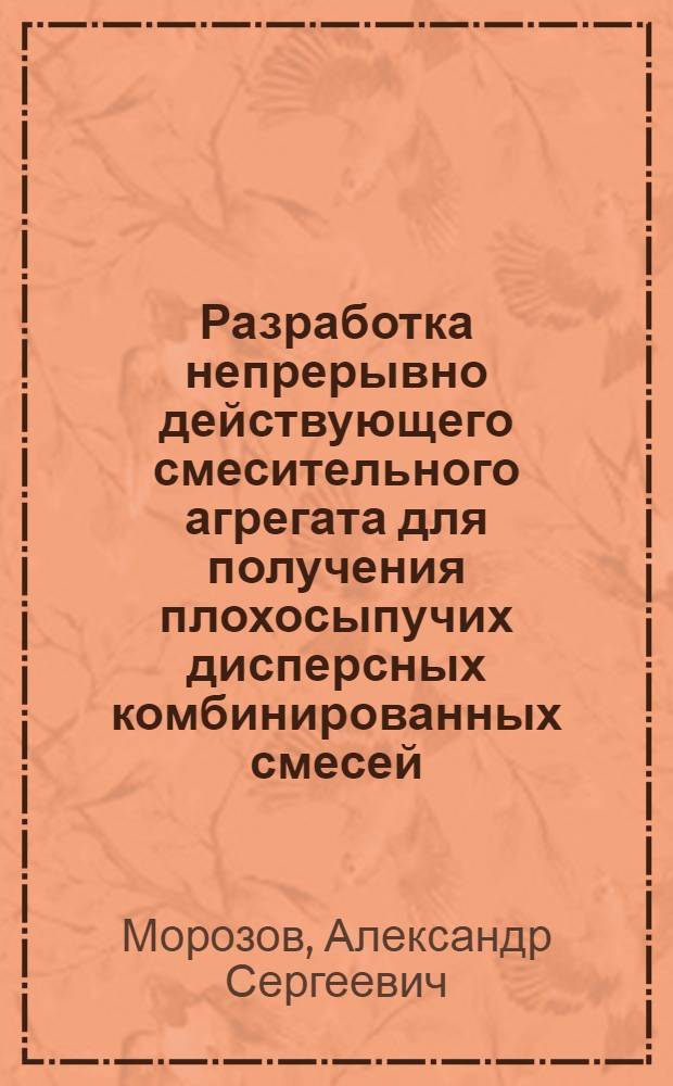 Разработка непрерывно действующего смесительного агрегата для получения плохосыпучих дисперсных комбинированных смесей : автореф. дис. на соиск. учен. степ. канд. техн. наук : специальность 05.18.12 <Процессы и аппараты пищевых пр-в>