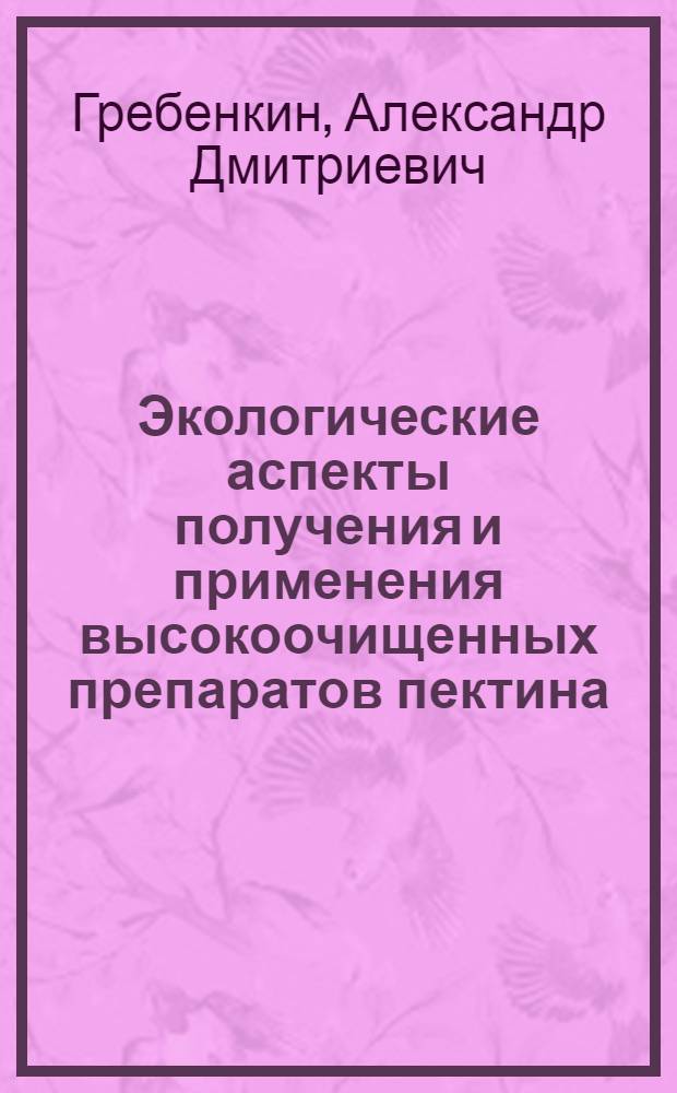 Экологические аспекты получения и применения высокоочищенных препаратов пектина : автореф. дис. на соиск. учен. степ. канд. с.-х. наук : специальность 03.00.16 <Экология> : специальность 05.18.01 <Технология обраб., хранения и перераб. злаковых, бобовых культур, крупяных продуктов, плодоовощной продукции и виноградарства>