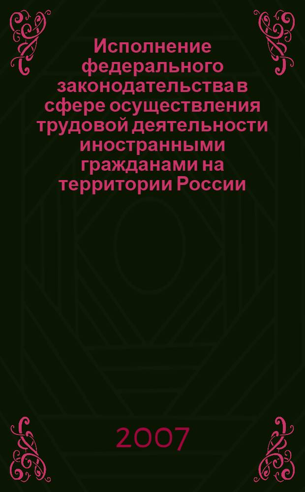 Исполнение федерального законодательства в сфере осуществления трудовой деятельности иностранными гражданами на территории России : справочник