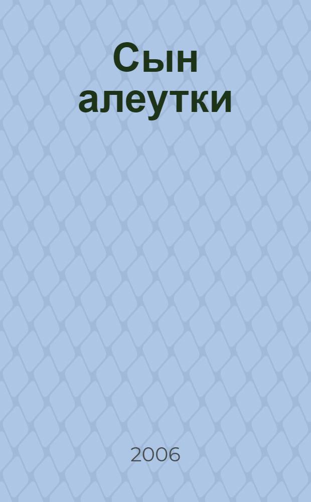 Сын алеутки : об Александре Филипповиче Кашеварове