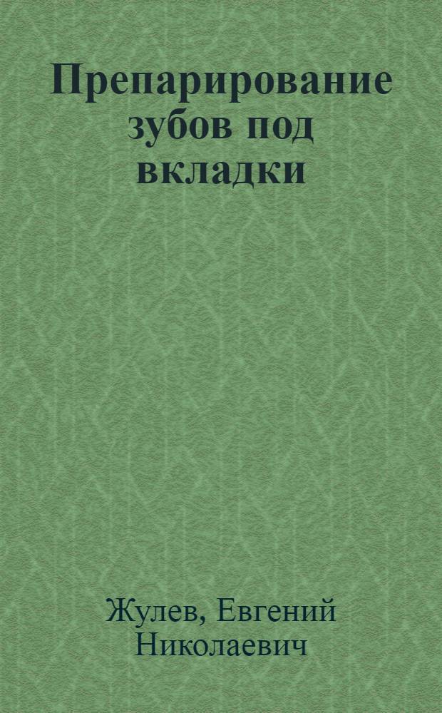 Препарирование зубов под вкладки : учебное пособие : для студентов медицинских вузов