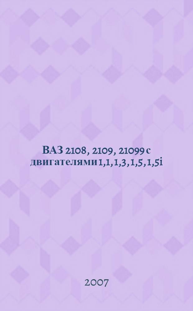 ВАЗ 2108, 2109, 21099 с двигателями 1,1, 1,3, 1,5, 1,5i : эксплуатация, обслуживание, ремонт, тюнинг : все работы в фотографиях