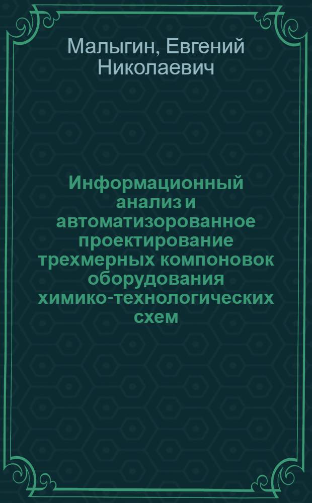 Информационный анализ и автоматизорованное проектирование трехмерных компоновок оборудования химико-технологических схем : учебное пособие для студентов высших учебных заведений по специальности "Машины и аппараты химических производств"