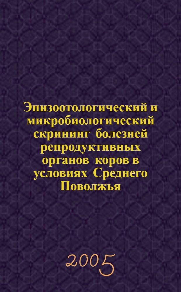 Эпизоотологический и микробиологический скрининг болезней репродуктивных органов коров в условиях Среднего Поволжья (микробиоценозы и их коррекция) : автореферат диссертации на соискание ученой степени к.вет.н. : специальность 16.00.03