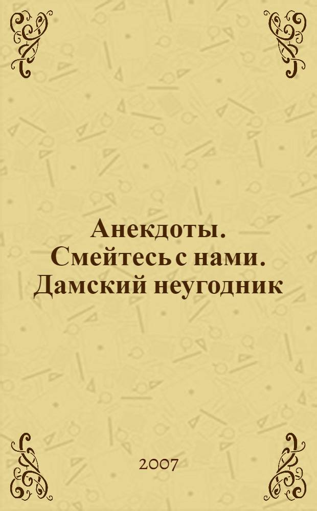Анекдоты. Смейтесь с нами. Дамский неугодник : новые анекдоты, тосты, афоризмы, карикатуры