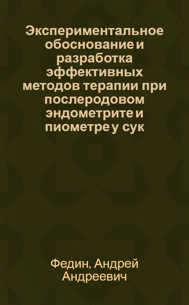 Экспериментальное обоснование и разработка эффективных методов терапии при послеродовом эндометрите и пиометре у сук : автореферат диссертации на соискание ученой степени к.вет.н. : специальность 16.00.07