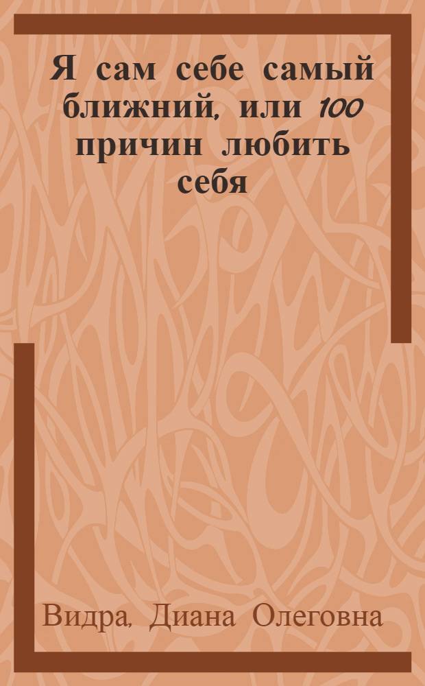 Я сам себе самый ближний, или 100 причин любить себя : учебное пособие : учебно-методическое пособие