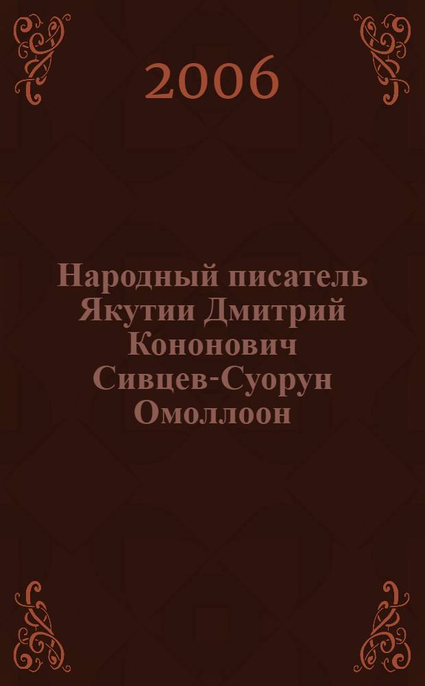 Народный писатель Якутии Дмитрий Кононович Сивцев-Суорун Омоллоон : биобиблиографический указатель