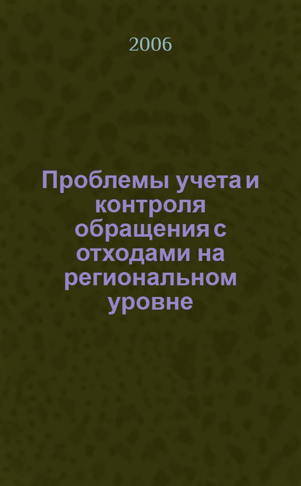 Проблемы учета и контроля обращения с отходами на региональном уровне : материалы межрегионального научно-практического семинара (Пермь, 25-26 октября 2006 г.)