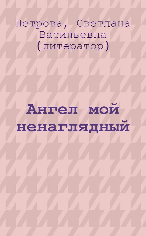 Ангел мой ненаглядный : повести и рассказы