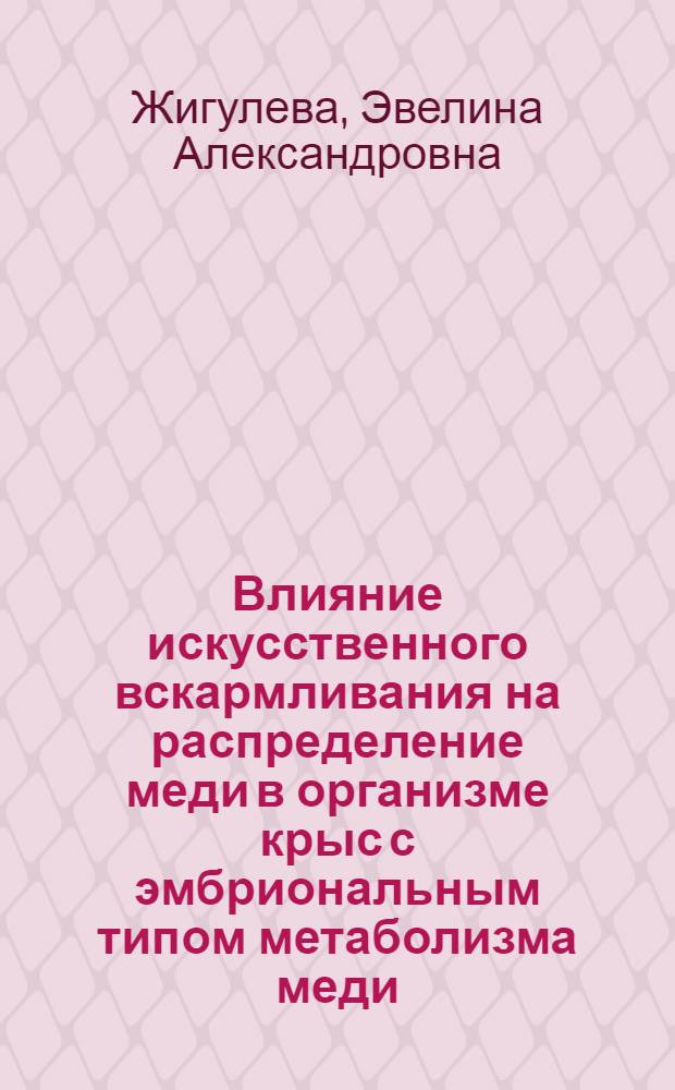 Влияние искусственного вскармливания на распределение меди в организме крыс с эмбриональным типом метаболизма меди : автореферат диссертации на соискание ученой степени к.б.н. : специальность 03.00.04