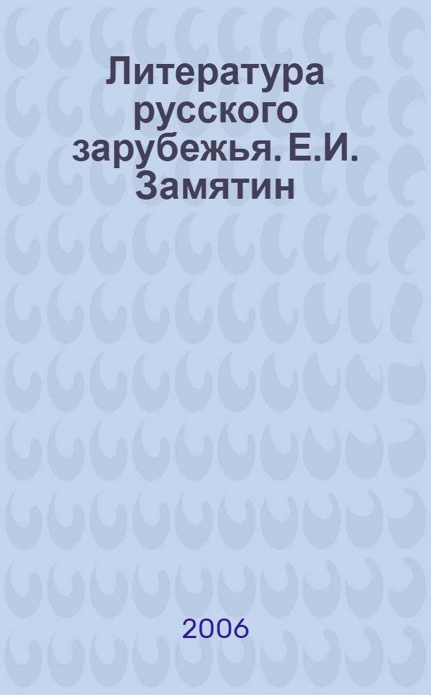 Литература русского зарубежья. Е.И. Замятин = Russian literature from abroad. E.I. Zamyatin : материалы Всероссийского конкурса научных студенческих работ, ноябрь 2004 : сборник