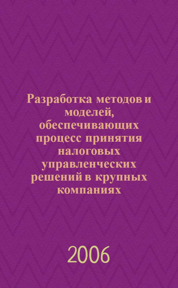 Разработка методов и моделей, обеспечивающих процесс принятия налоговых управленческих решений в крупных компаниях : автореф. дис. на соиск. учен. степ. канд. экон. наук : специальность 05.13.10 <Упр. в соц. и экон. системах> : специальность 08.00.10 <Финансы, денеж. обращение и кредит>