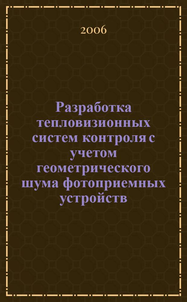 Разработка тепловизионных систем контроля с учетом геометрического шума фотоприемных устройств : автореф. дис. на соиск. учен. степ. канд. техн. наук : специальность 05.11.13 <Приборы и методы контроля природ. среды, веществ, материалов и изделий>